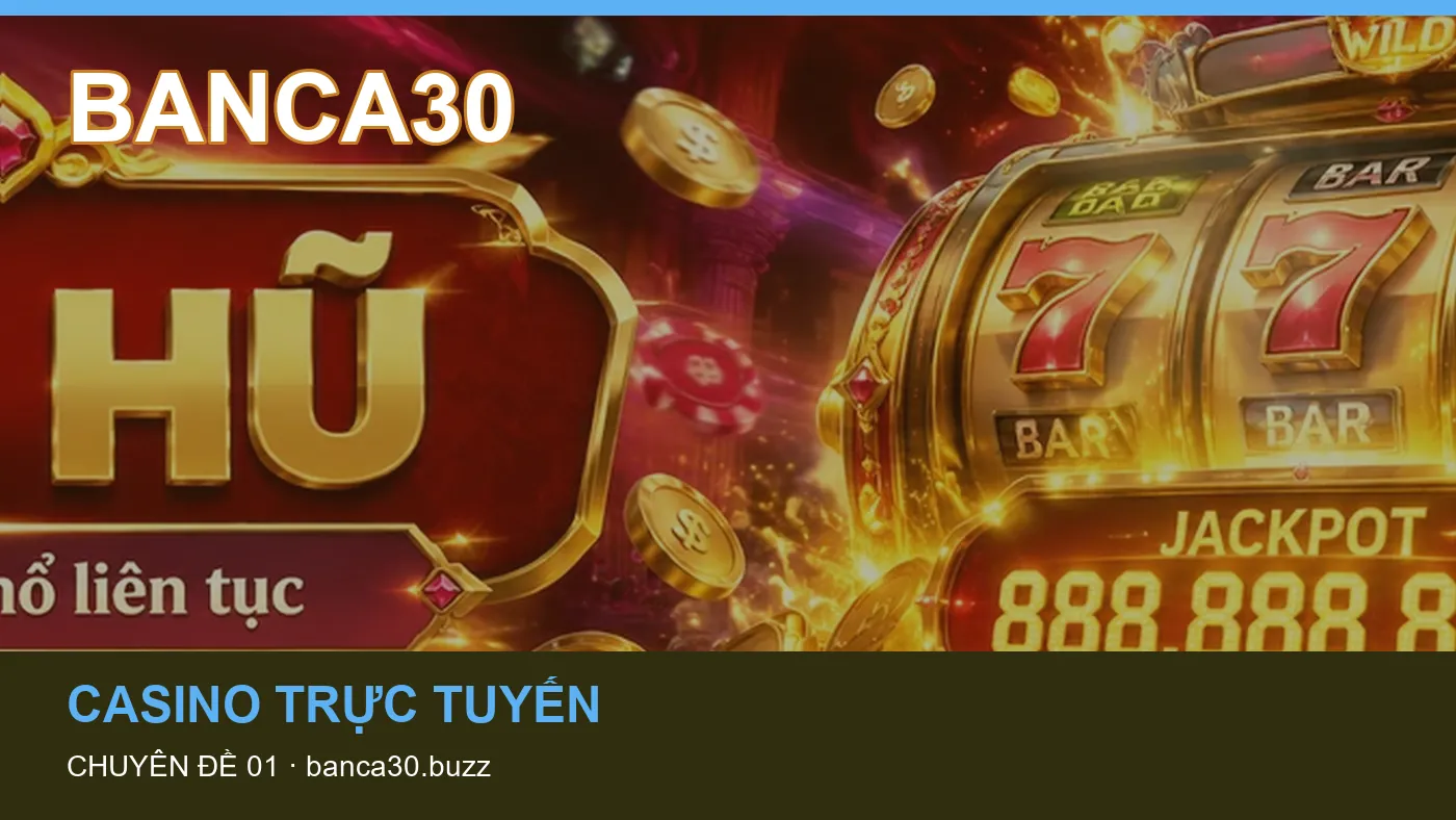 Trải nghiệm Casino trực tuyến trên điện thoại cùng cẩm nang BANCA30